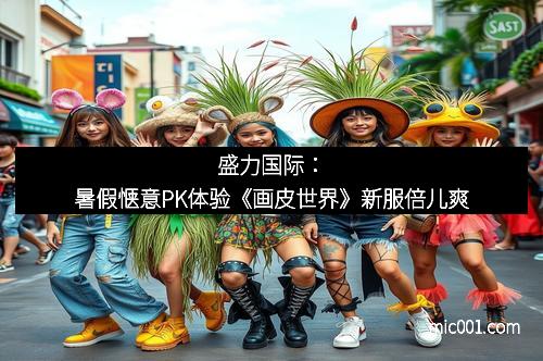 盛力国际:暑假惬意PK体验《画皮世界》新服倍儿爽