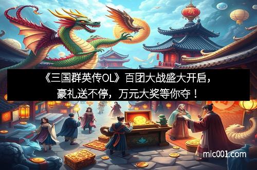 《三国群英传OL》百团大战盛大开启,豪礼送不停,万元大奖等你夺!